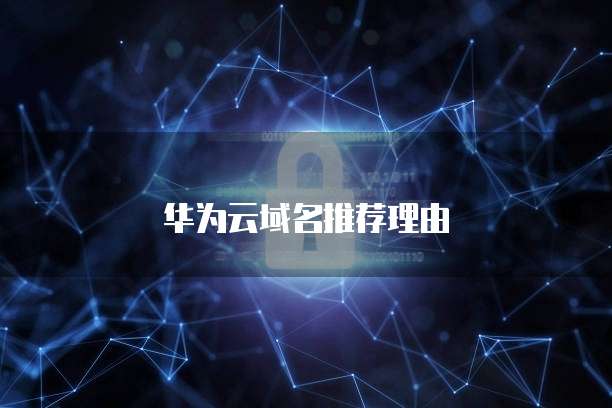 华为云域名推荐,华为云域名推荐理由