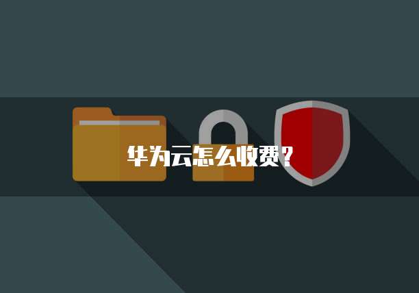 华为云怎么收费?