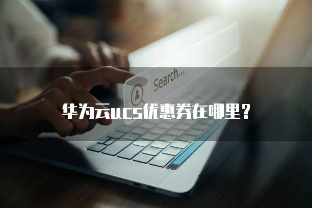 华为云ucs优惠券在哪里?