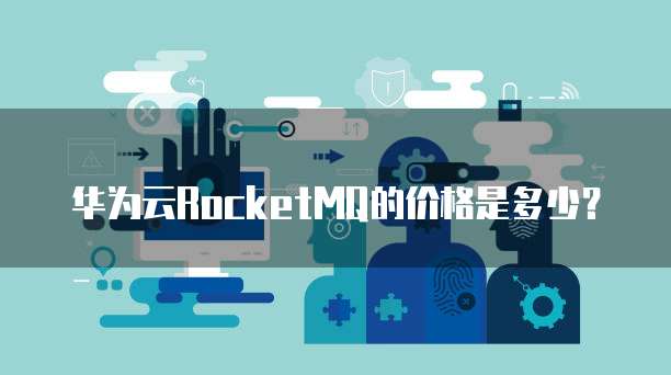 华为云RocketMQ的价格是多少?