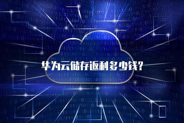 华为云储存返利多少钱?