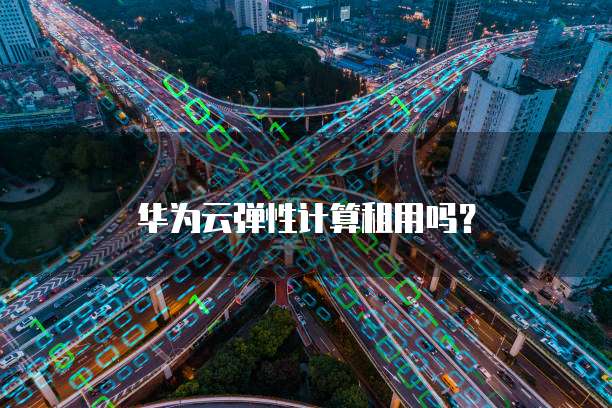 华为云弹性计算租用吗?