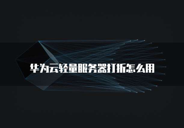 华为云轻量服务器打折怎么用