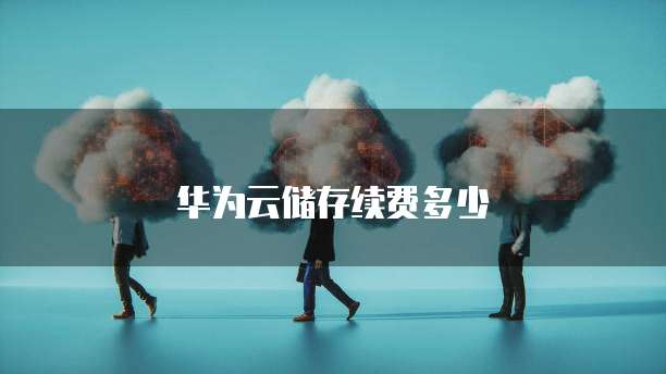 华为云储存续费多少