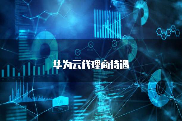 华为云代理商待遇