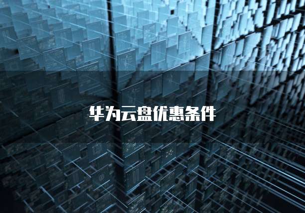 华为云盘优惠条件