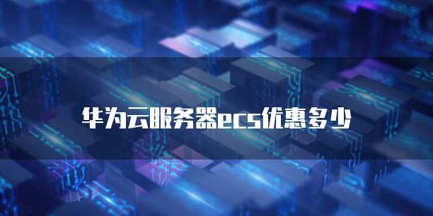 华为云服务器ecs优惠多少