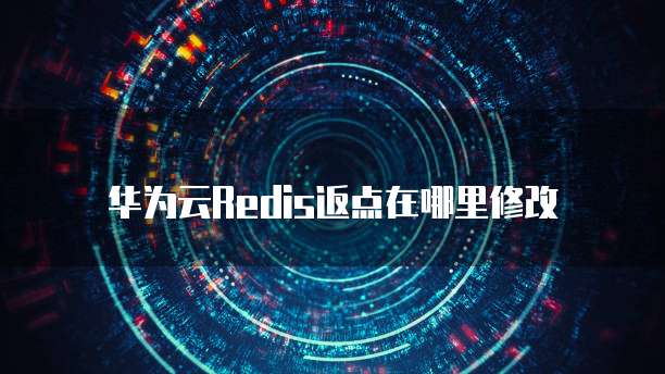 华为云Redis返点在哪里修改