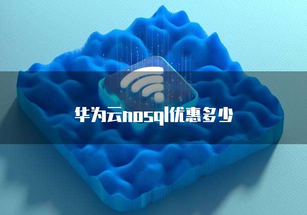 华为云nosql优惠多少