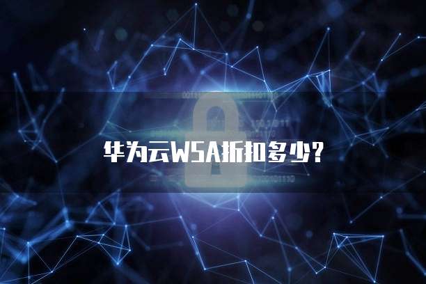 华为云WSA折扣多少?