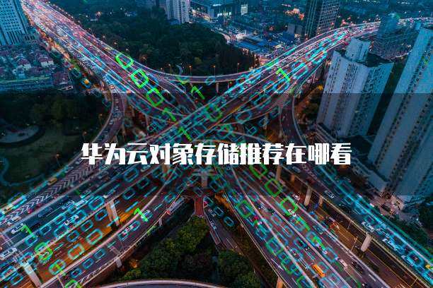 华为云对象存储推荐在哪看