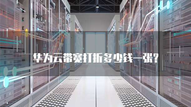 华为云带宽打折多少钱一张?