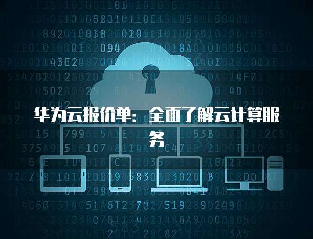 华为云报价单:全面了解云计算服务
