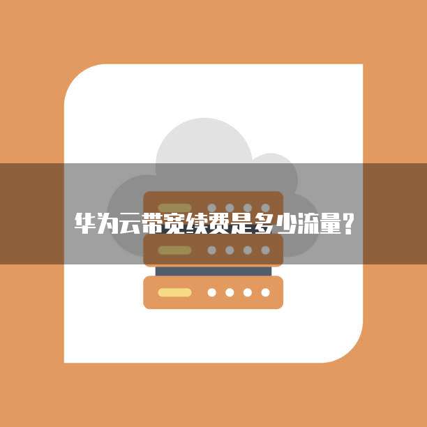 华为云带宽续费是多少流量?