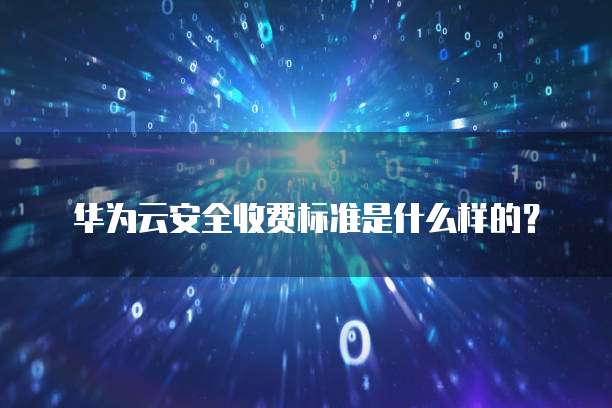 华为云安全收费标准是什么样的?
