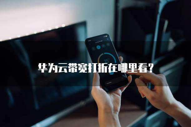 华为云带宽打折在哪里看?