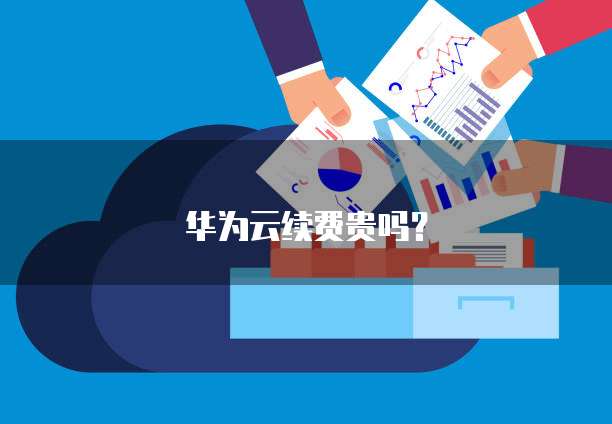 华为云续费贵吗？