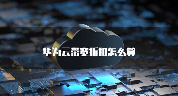华为云带宽折扣怎么算