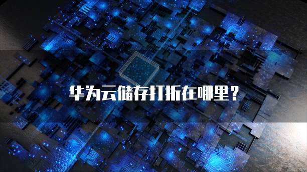华为云储存打折在哪里?