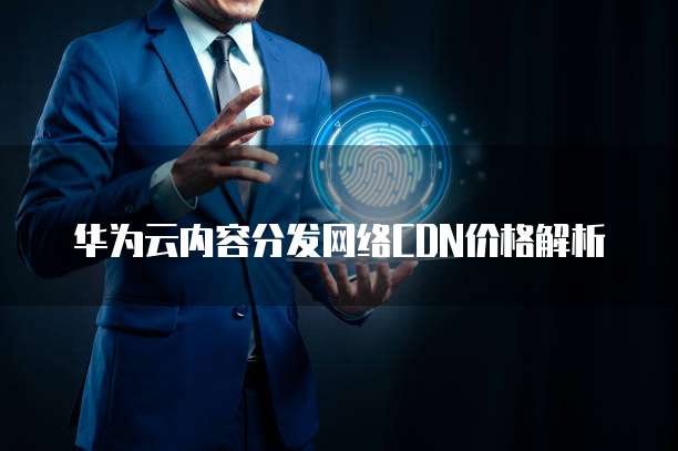 华为云内容分发网络CDN价格解析