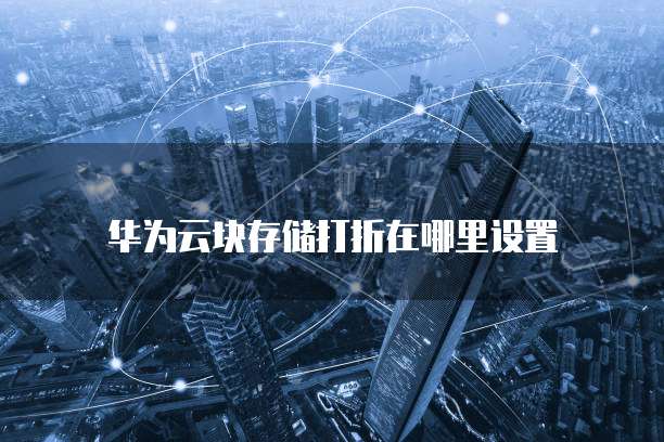 华为云块存储打折在哪里设置