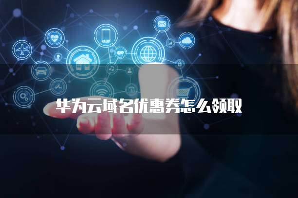 华为云域名优惠券怎么领取