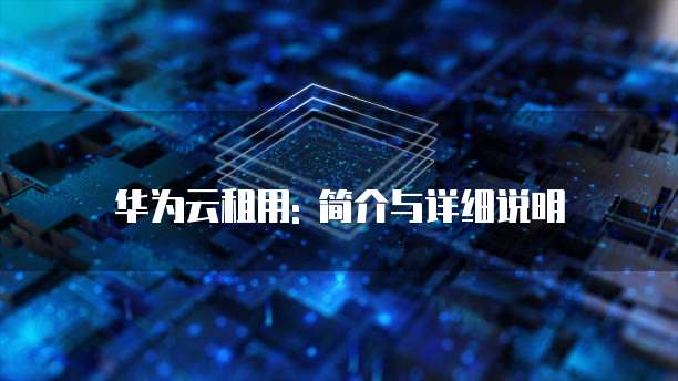 华为云租用: 简介与详细说明