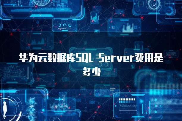 华为云数据库SQL Server费用是多少