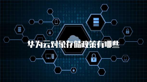 华为云对象存储政策有哪些