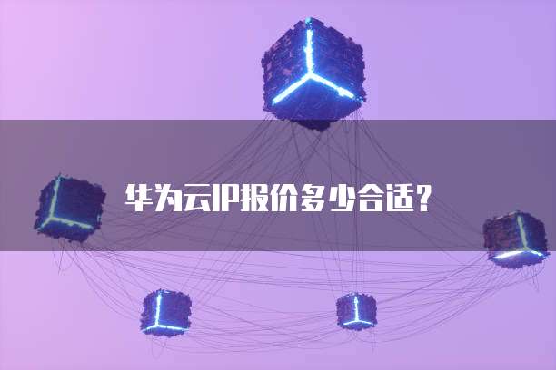 华为云IP报价多少合适?