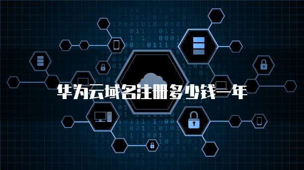 华为云域名注册多少钱一年