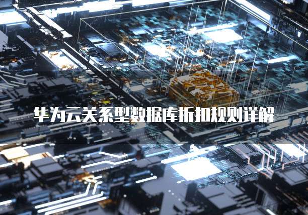 华为云关系型数据库折扣规则详解