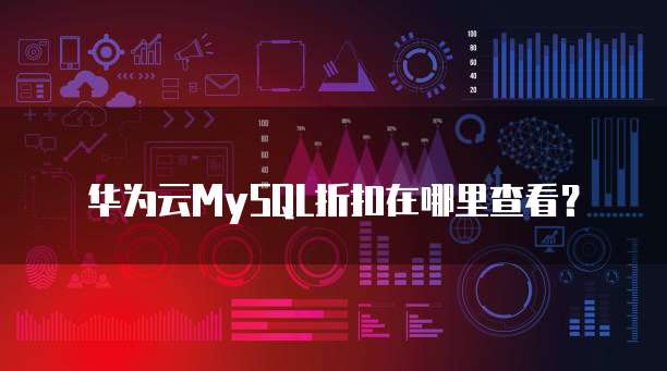 华为云MySQL折扣在哪里查看?