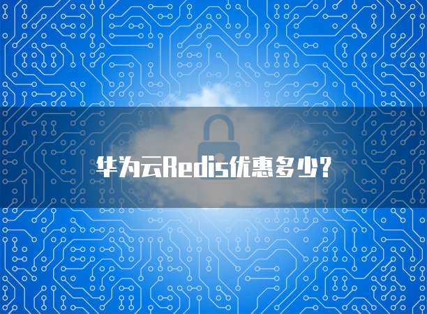 华为云Redis优惠多少？