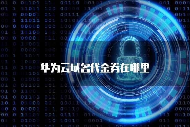 华为云域名代金券在哪里