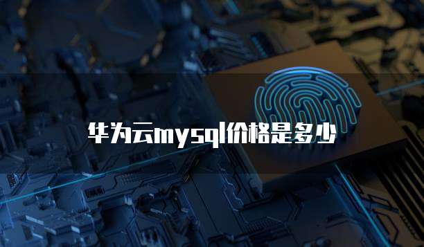 华为云mysql价格是多少