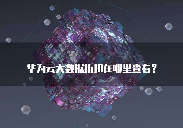 华为云大数据折扣在哪里查看?