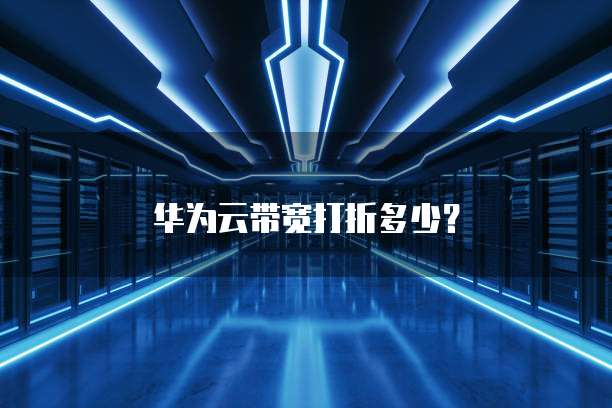 华为云带宽打折多少?