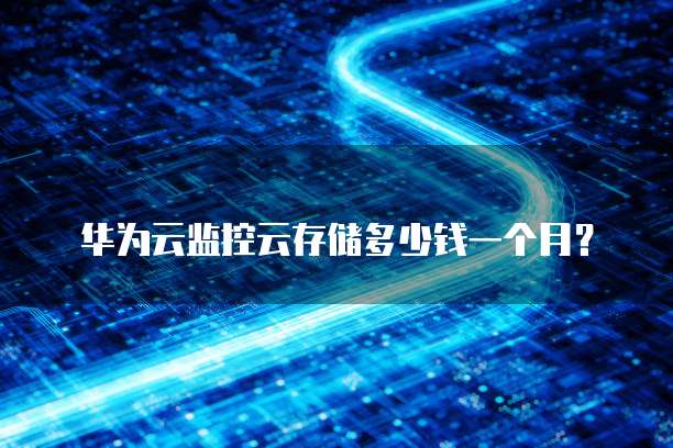 华为云监控云存储多少钱一个月?