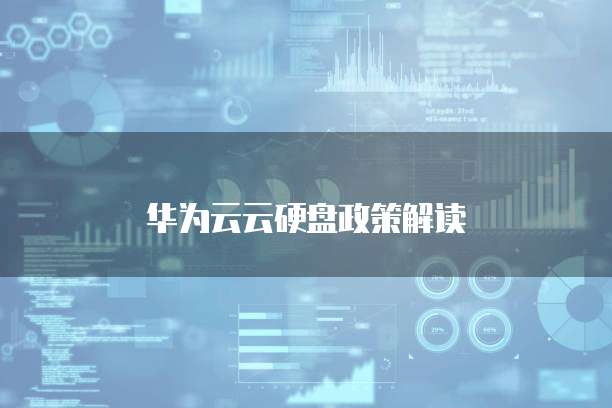 华为云云硬盘政策解读