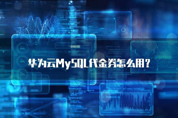 华为云MySQL代金券怎么用?