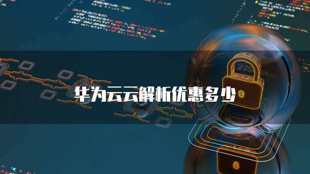 华为云云解析优惠多少