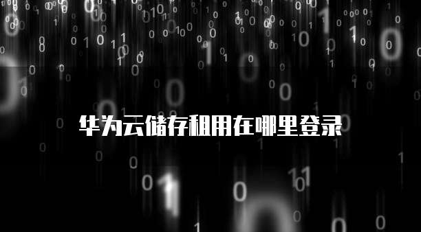 华为云储存租用在哪里登录