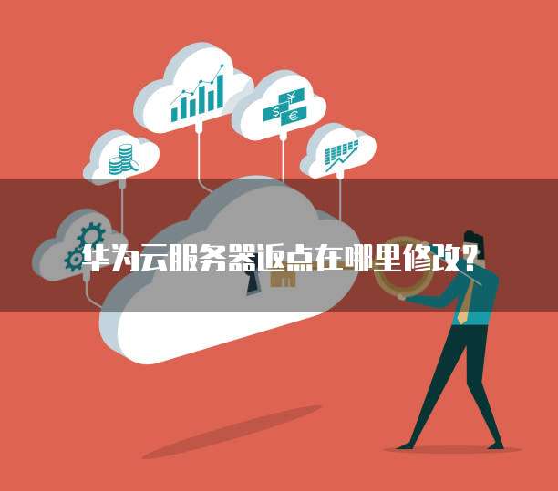 华为云服务器返点在哪里修改?