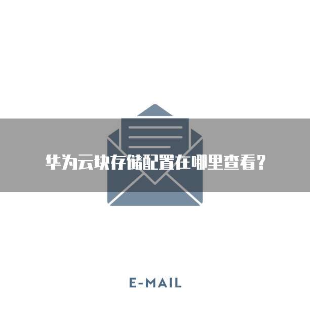 华为云块存储配置在哪里查看?