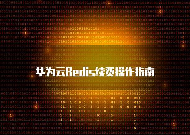 华为云Redis续费操作指南