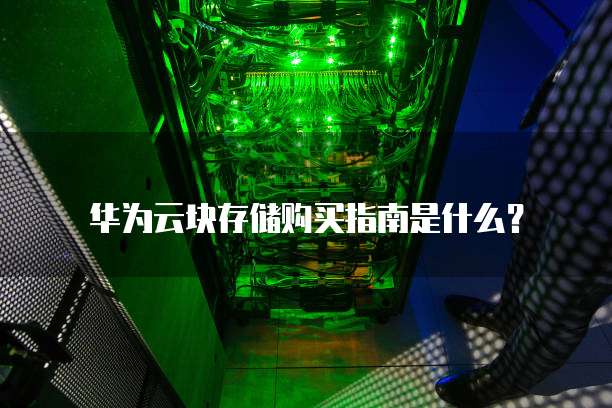 华为云块存储购买指南是什么?