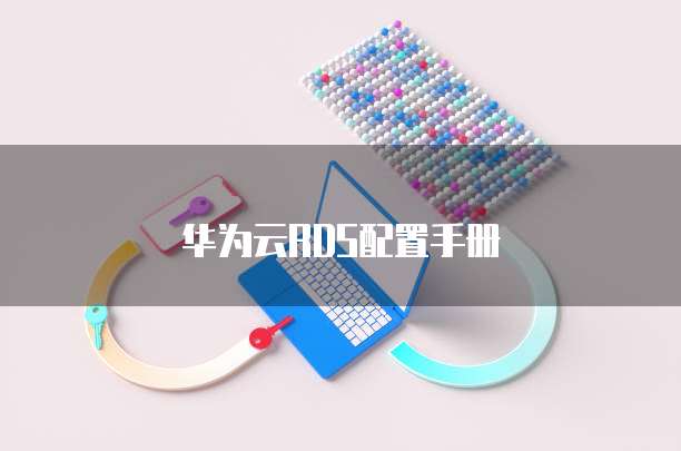 华为云RDS配置手册