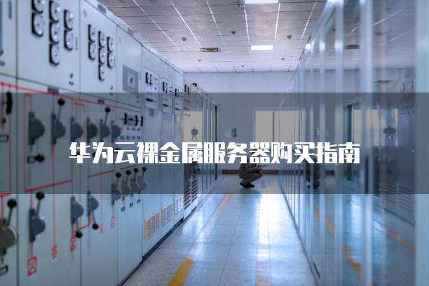 华为云裸金属服务器购买指南