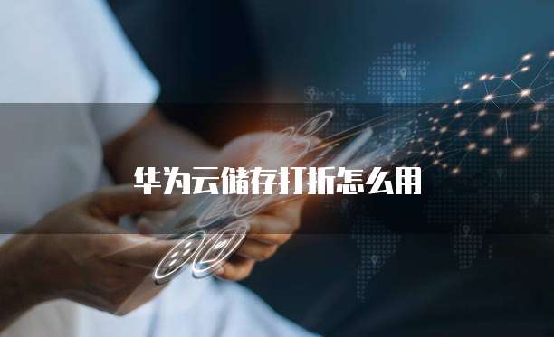 华为云储存打折怎么用